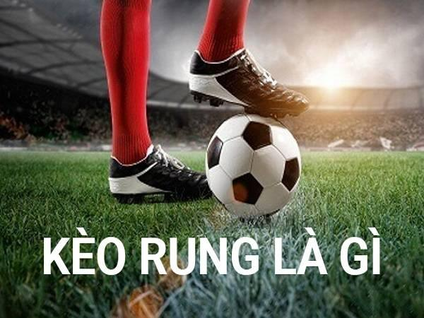 Kèo rung là gì? Hướng dẫn chi tiết cách chơi kèo rung hiệu quả